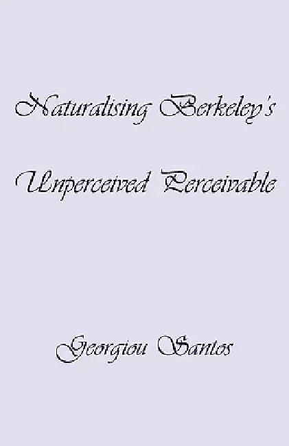 Naturalising Berkeley's Unperceived Perceivable by Georgiou Santos