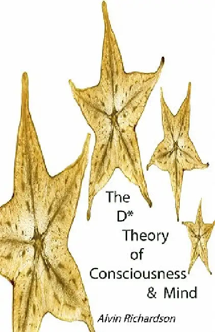 The D* Theory of Consciousness & Mind by Alvin Richardson
