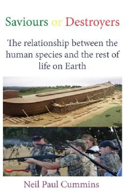 Saviours or Destroyers: The Relationship Between the Human Species and the Rest of Life on Earth by Neil Paul Cummins