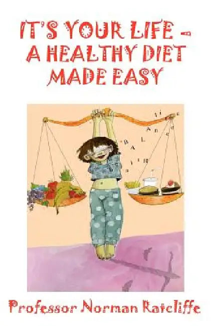 It's Your Life - A Healthy Diet Made Easy by Norman Ratcliffe