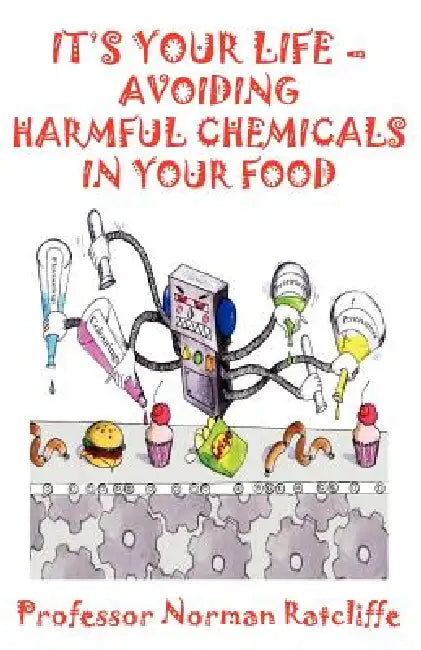 It's Your Life - Avoiding Harmful Chemicals in Your Food by Norman Ratcliffe