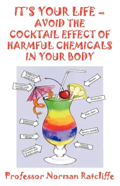 It's Your Life - Avoid the Cocktail Effect of Harmful Chemicals in Your Body by Norman Ratcliffe