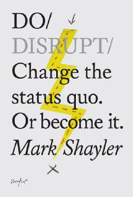 Do Disrupt: Change the Status Quo. or Become It. by Mark Shayler