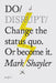 Do Disrupt: Change the Status Quo. or Become It. by Mark Shayler