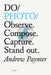 Do Capture: Observe More. Photograph Less by Andrew Paynter