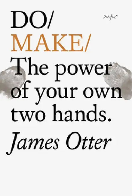 Do Make: The Power of Your Own Two Hands by James Otter