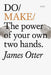 Do Make: The Power of Your Own Two Hands by James Otter