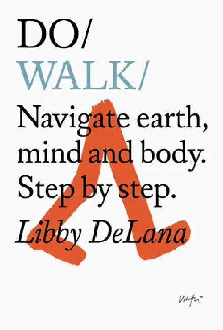 Do Walk: Navigate Earth, Mind and Body. Step by Step. by Libby Delana