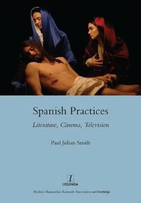 Spanish Practices: Literature, Cinema, Television by Paul Julian Smith