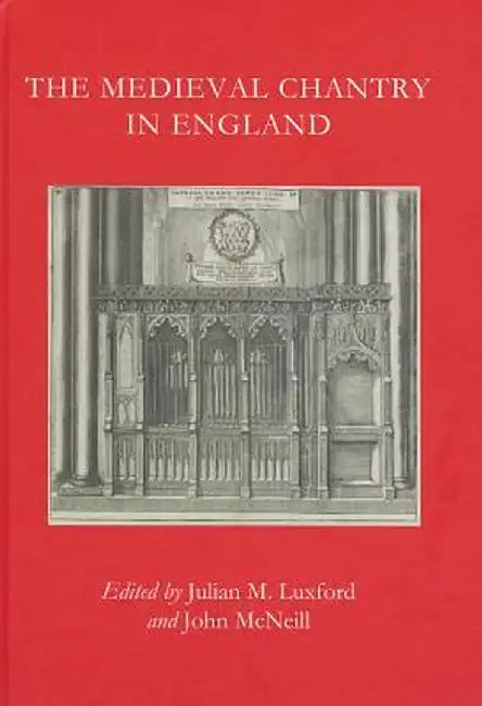The Medieval Chantry in England by Julian M. Luxford