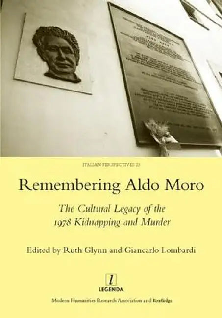 Remembering Aldo Moro: The Cultural Legacy of the 1978 Kidnapping and Murder by Ruth Glynn