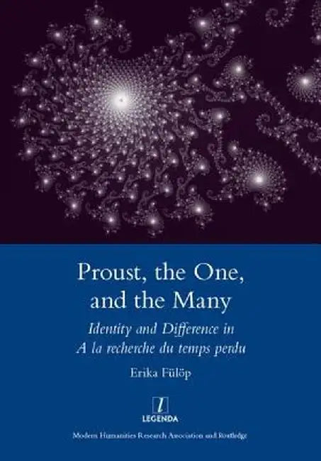 Proust, the One, and the Many: Identity and Difference in a la Recherche Du Temps Perdu by Erika Fulop