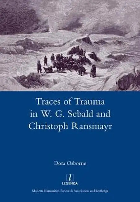 Traces of Trauma in W. G. Sebald and Christoph Ransmayr by Dora Osborne