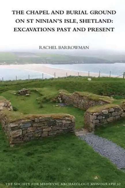 The Chapel and Burial Ground on St Ninian's Isle, Shetland: Excavations Past and Present: V. 32: Excavations Past and Present by Rachel C. Barrowman