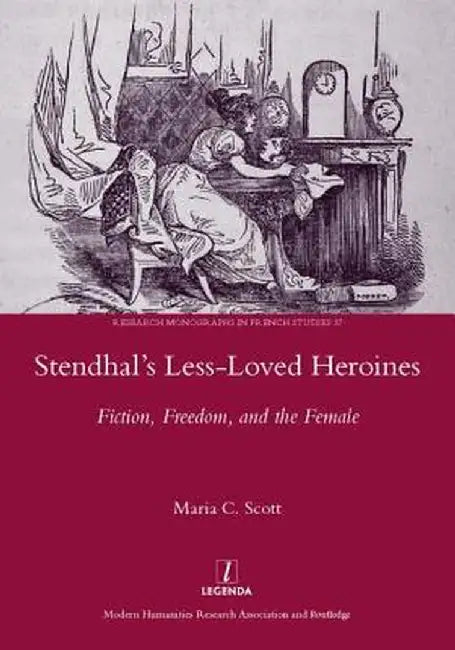 Stendhal's Less-Loved Heroines: Fiction, Freedom, and the Female by Maria C. Scott
