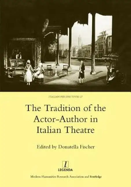 The Tradition of the Actor-Author in Italian Theatre by Donatella Fischer