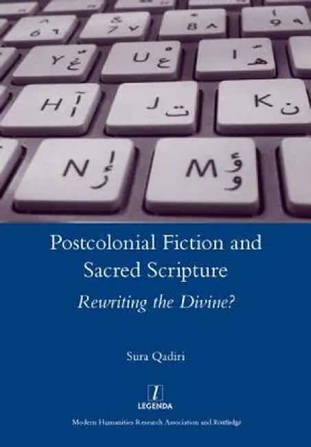 Postcolonial Fiction and Sacred Scripture: Rewriting the Divine? by Sura Qadiri