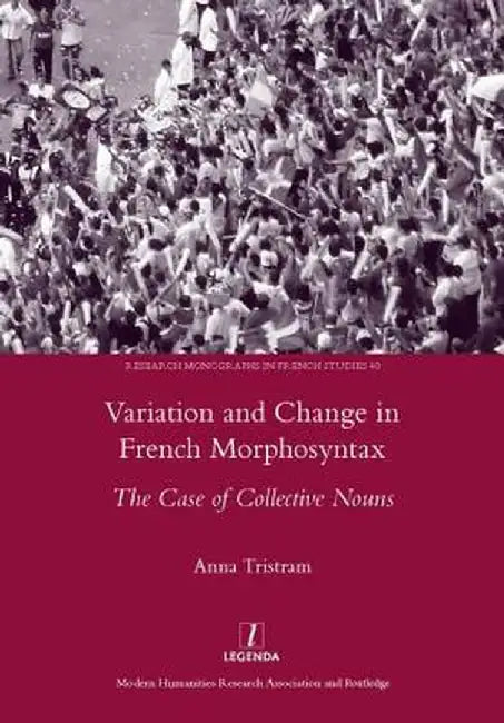 Variation and Change in French Morphosyntax: The Case of Collective Nouns by Anna Tristram