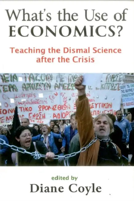 What's the Use of Economics: Teaching the Dismal Science After the Crisis by Diane Coyle