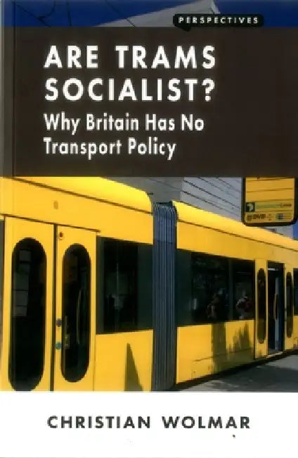Are Trams Socialist?: Why Britain Has No Transport Policy by Christian Wolmar
