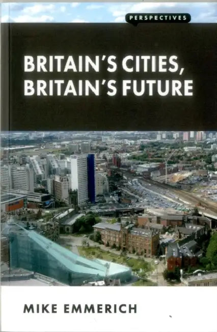 Britain's Cities, Britain's Future by Mike Emmerich
