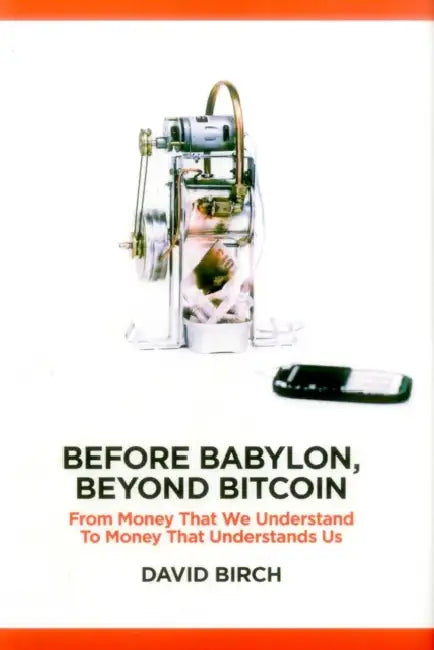 Before Babylon, Beyond Bitcoin: From Money That We Understand to Money That Understands Us by David Birch