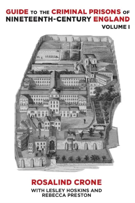 Guide to the Criminal Prisons of Nineteenth-Century England by Rosalind Crone, Lesley Hoskins, Rebecca Preston