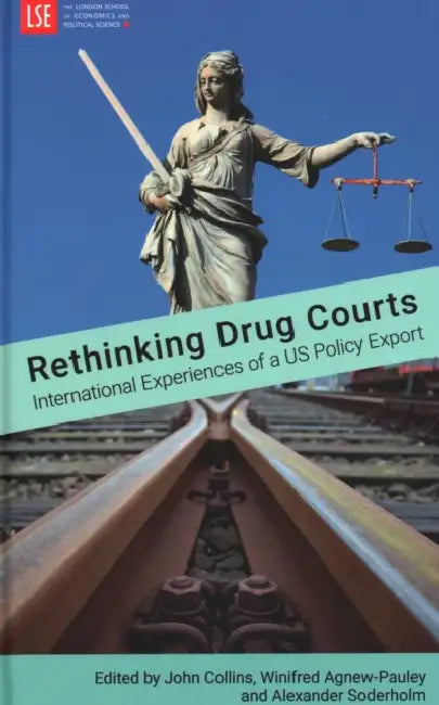 Rethinking Drug Courts: International Experiences of a Us Policy Export by John Collins, Winifred Agnew-Pauley, Alexander Soderholm