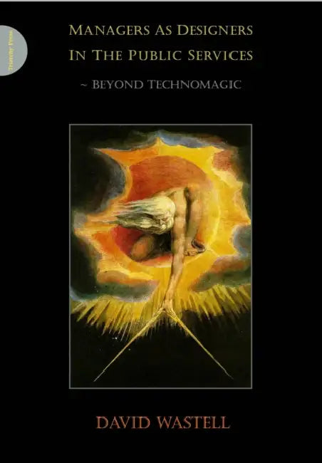 Managers as Designers in the Public Services: Beyond Technomagic by David Wastell
