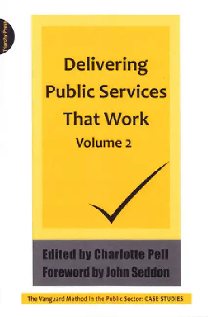Delivering Public Services That Work Volume 2 by Charlotte Pell, John Seddon