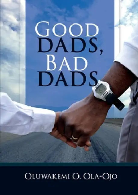 Good Dads, Bad Dads by Oluwakemi O. Ola-Ojo