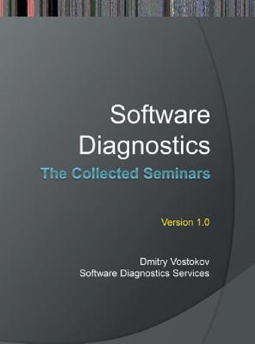 Software Diagnostics: The Collected Seminars by Dmitry Vostokov, Software Diagnostics Services