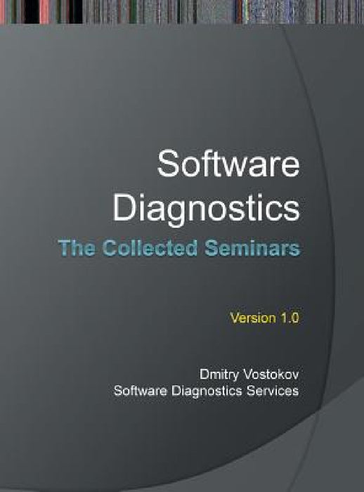 Software Diagnostics: The Collected Seminars by Dmitry Vostokov, Software Diagnostics Services