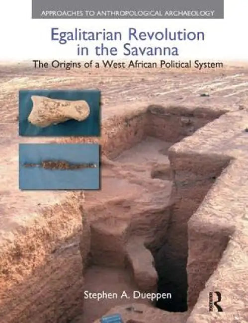 Egalitarian Revolution in the Savanna: The Origins of a West African Political System by Stephen A. Dueppen