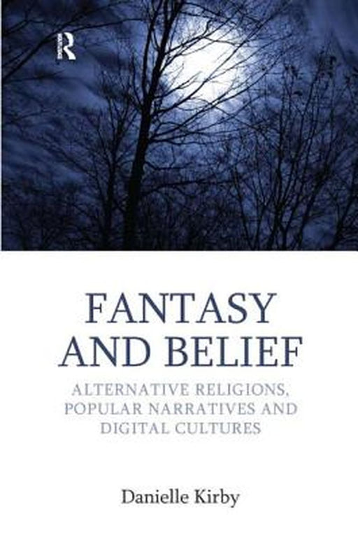 Fantasy And Belief: Alternative Religions, Popular Narratives and Digital Cultures by Danielle Kirby