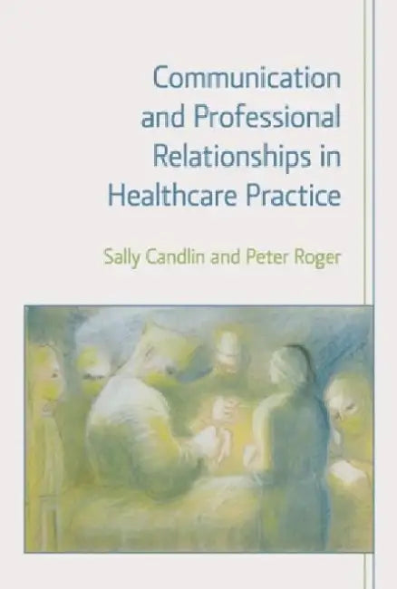 Communication and Professional Relationships in Healthcare Practice by Sally Candlin