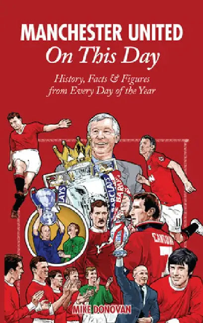 Manchester United on This Day: History, Facts & Figures from Every Day of the Year by Mike Donovan