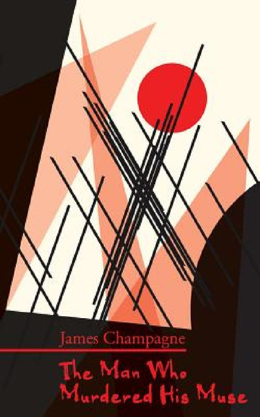 The Man Who Murdered His Muse by James Champagne