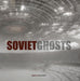 Soviet Ghosts: The Soviet Union Abandoned: A Communist Empire in Decay by Rebecca Litchfield