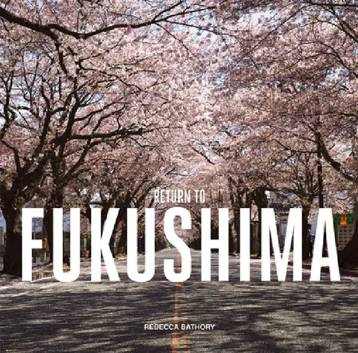 Fukushima: Return to by Rebecca Bathory