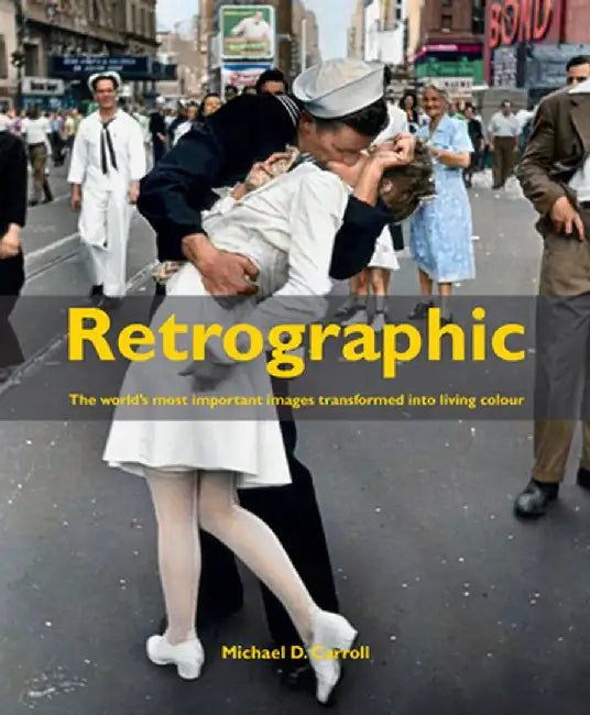Retrographic: History's Most Exciting Images Transformed Into Living Colour by Michael Carroll