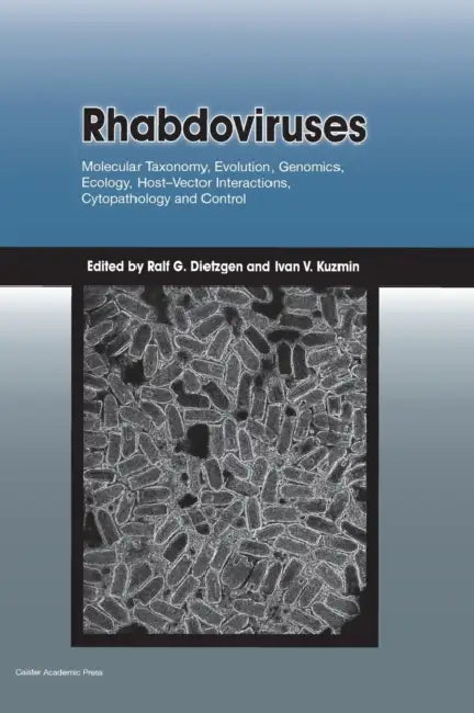 Rhabdoviruses: Molecular Taxonomy, Evolution, Genomics, Ecology, Host-Vector Interactions, Cytopathology and Control by Ralf G. Dietzgen, Ivan V. Kuzmin