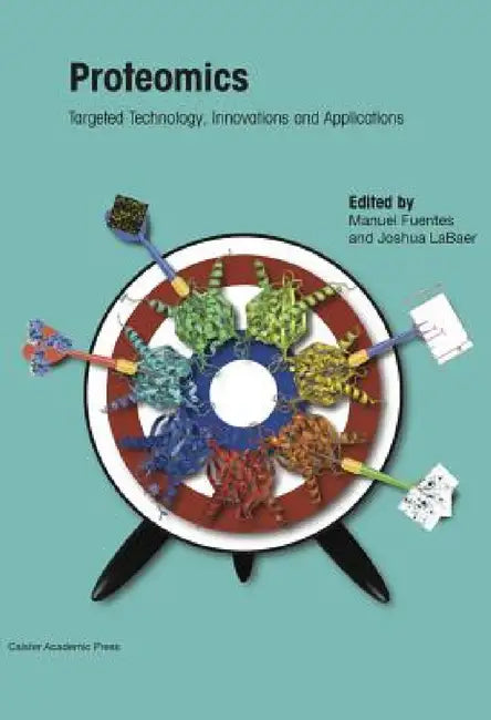 Proteomics: Targeted Technology, Innovations and Applications by Manuel Fuentes, Joshua Labaer