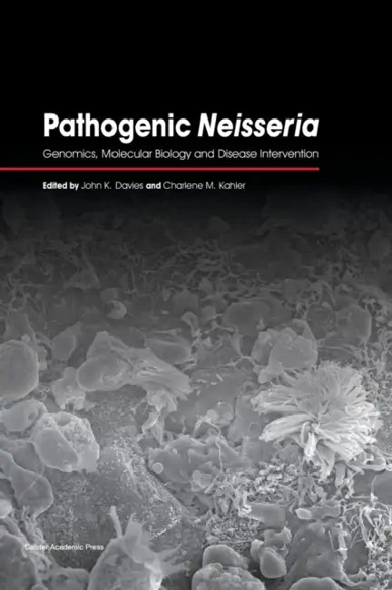 Pathogenic Neisseria: Genomics, Molecular Biology and Disease Intervention by John K. Davies, Charlene M. Kahler