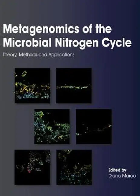 Metagenomics of the Microbial Nitrogen Cycle: Theory, Methods and Applications by Diana Marco