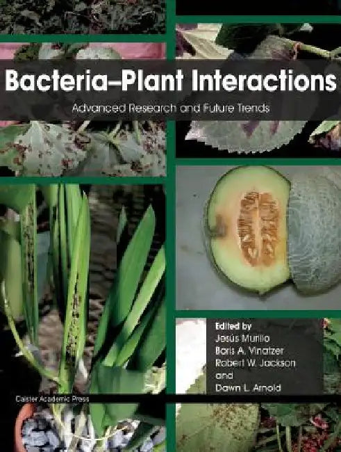 Bacteria-Plant Interactions: Advanced Research and Future Trends by Jesus Murillo