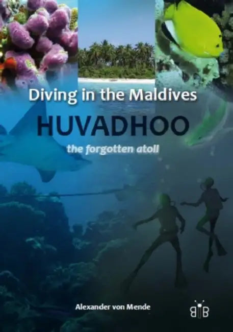 Diving in the Maldives: Huvadhoo - The Forgotten Atoll by Alexander von Mende