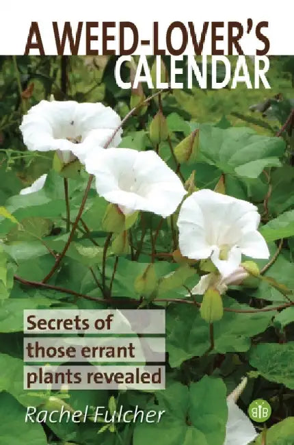 A Weed-Lover's Calendar: Secrets of those errant plants revealed by Rachel Fulcher