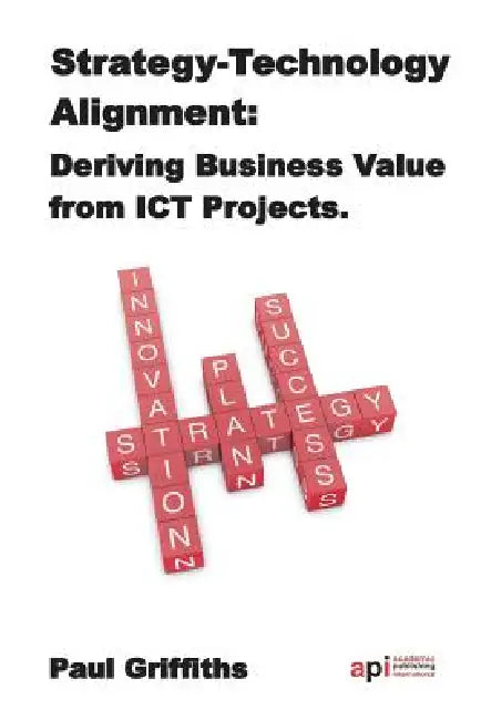 Strategy-Technology Alignment: Deriving Business Value from ICT by Paul Griffiths