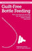 Guilt-Free Bottle Feeding: Why Your Formula-Fed Baby Can Be Happy, Healthy and Smart. by Madeleine Morris